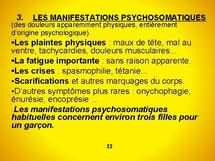 3. LES MANIFESTATIONS PSYCHOSOMATIQUES (des douleurs apparemment physiques, entièrement d’origine psychologique). ▪Les plaintes physiques