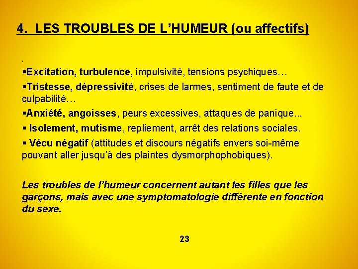 4. LES TROUBLES DE L’HUMEUR (ou affectifs) Excitation, turbulence, impulsivité, tensions psychiques… Tristesse, dépressivité,