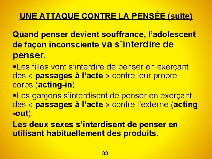 UNE ATTAQUE CONTRE LA PENSÉE (suite) Quand penser devient souffrance, l’adolescent de façon inconsciente