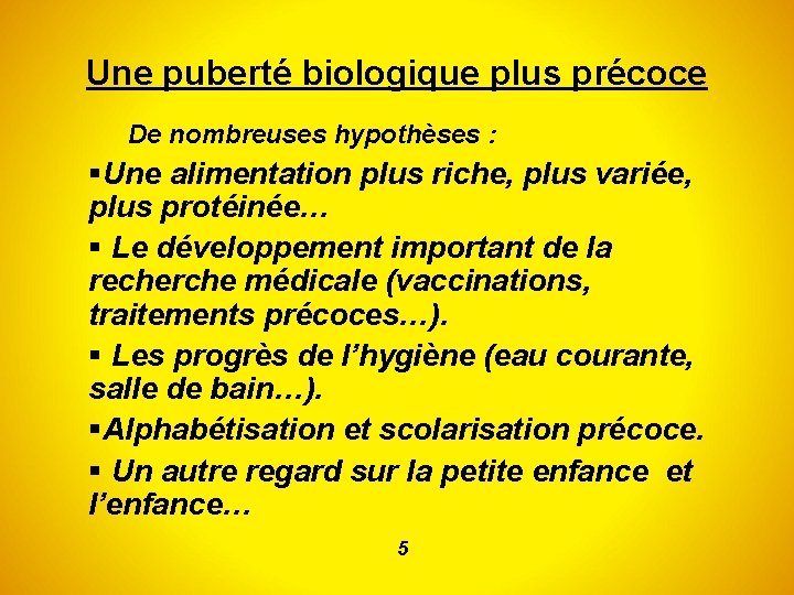 Une puberté biologique plus précoce De nombreuses hypothèses : Une alimentation plus riche, plus