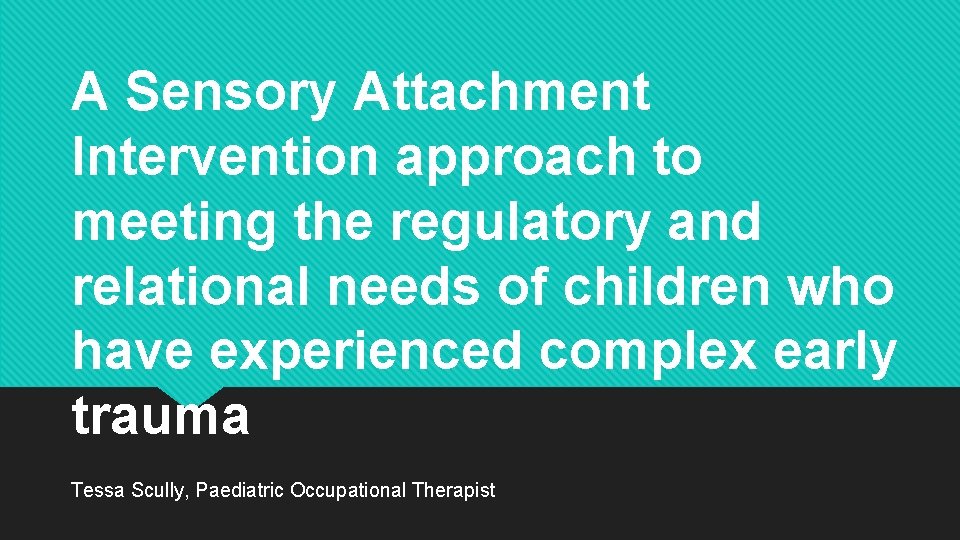 A Sensory Attachment Intervention approach to meeting the regulatory and relational needs of children