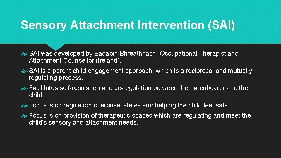 Sensory Attachment Intervention (SAI) SAI was developed by Eadaoin Bhreathnach, Occupational Therapist and Attachment