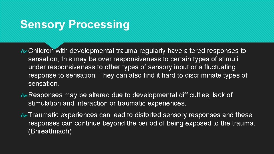 Sensory Processing Children with developmental trauma regularly have altered responses to sensation, this may