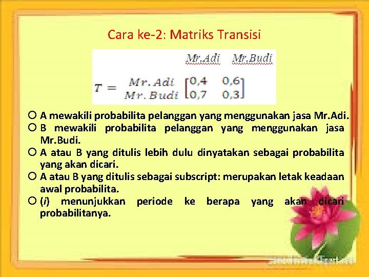 Cara ke-2: Matriks Transisi A mewakili probabilita pelanggan yang menggunakan jasa Mr. Adi. B