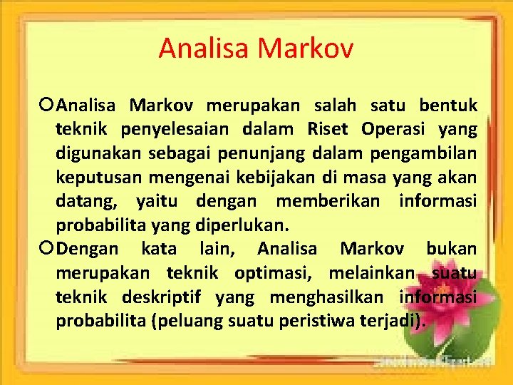 Analisa Markov merupakan salah satu bentuk teknik penyelesaian dalam Riset Operasi yang digunakan sebagai