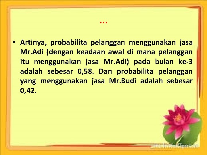 … • Artinya, probabilita pelanggan menggunakan jasa Mr. Adi (dengan keadaan awal di mana