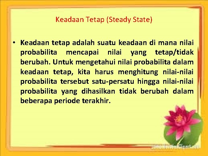 Keadaan Tetap (Steady State) • Keadaan tetap adalah suatu keadaan di mana nilai probabilita