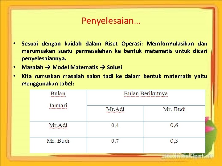 Penyelesaian… • Sesuai dengan kaidah dalam Riset Operasi: Memformulasikan dan merumuskan suatu permasalahan ke