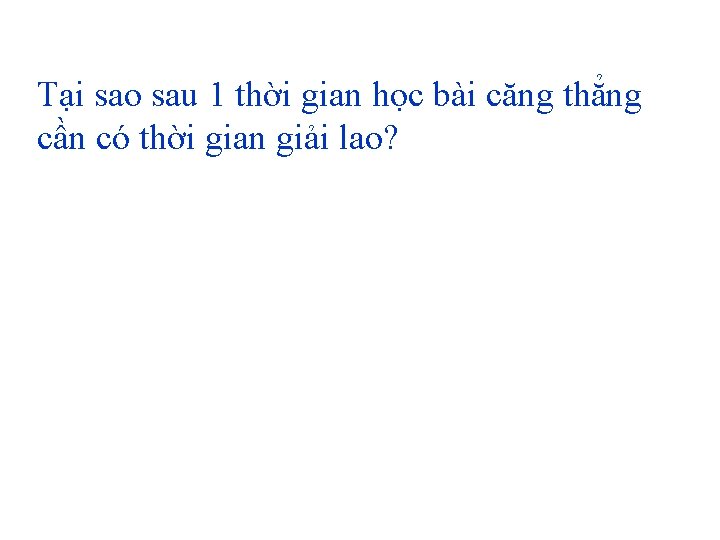 Tại sao sau 1 thời gian học bài căng thẳng cần có thời gian