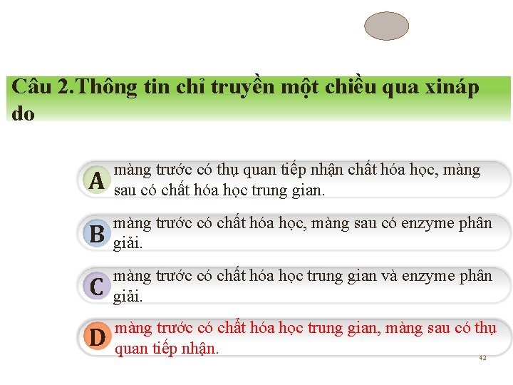 Câu 2. Thông tin chỉ truyền một chiều qua xináp do A màng trước