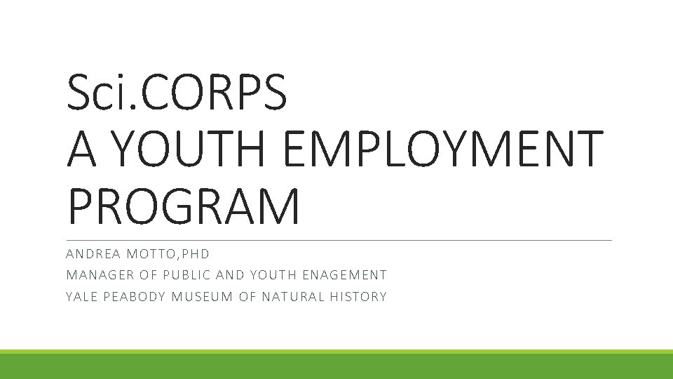 Sci. CORPS A YOUTH EMPLOYMENT PROGRAM ANDREA MOTTO, PHD MANAGE R OF P UB
