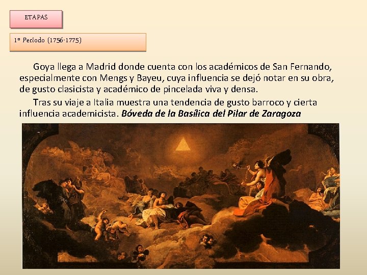 ETAPAS 1º Periodo (1756 -1775) Goya llega a Madrid donde cuenta con los académicos