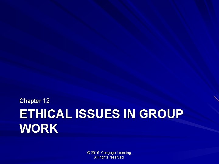 Chapter 12 ETHICAL ISSUES IN GROUP WORK © 2015. Cengage Learning. All rights reserved.