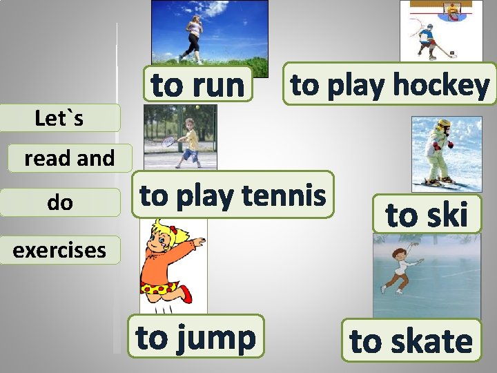 Let`s to run to play hockey read and do to play tennis exercises to