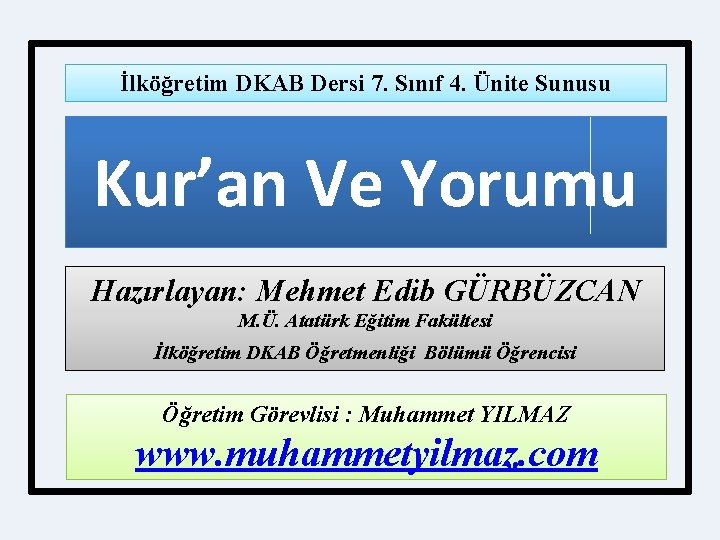 İlköğretim DKAB Dersi 7. Sınıf 4. Ünite Sunusu Kur’an Ve Yorumu Hazırlayan: Mehmet Edib