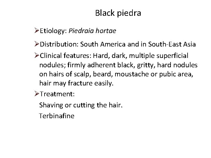 Black piedra ØEtiology: Piedraia hortae ØDistribution: South America and in South-East Asia ØClinical features: