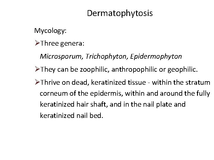 Dermatophytosis Mycology: ØThree genera: Microsporum, Trichophyton, Epidermophyton ØThey can be zoophilic, anthropophilic or geophilic.