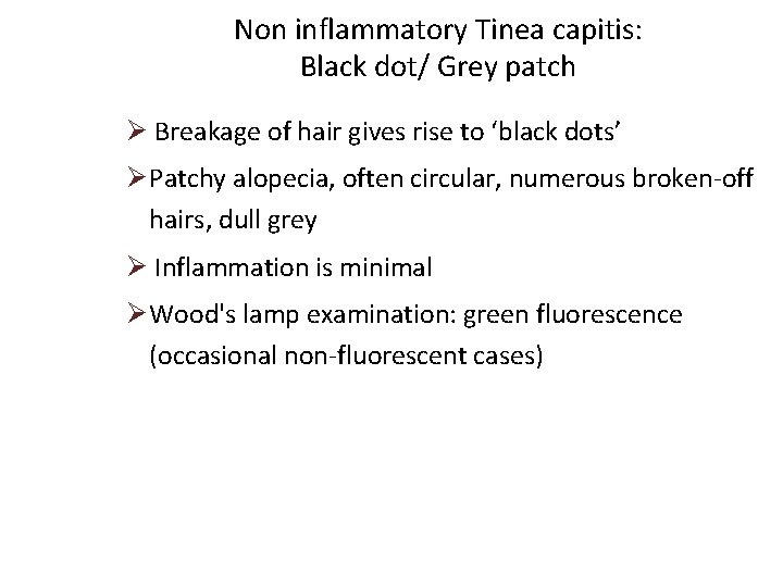 Non inflammatory Tinea capitis: Black dot/ Grey patch Ø Breakage of hair gives rise