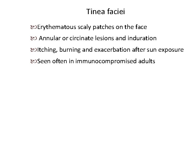Tinea faciei Erythematous scaly patches on the face Annular or circinate lesions and induration