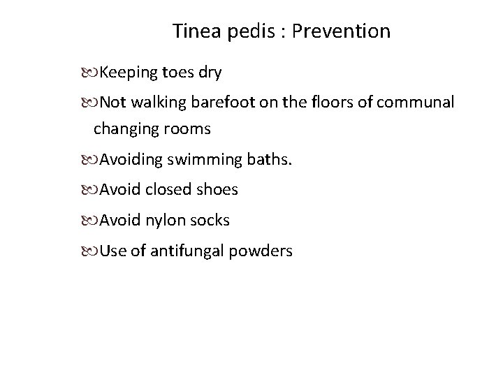 Tinea pedis : Prevention Keeping toes dry Not walking barefoot on the floors of