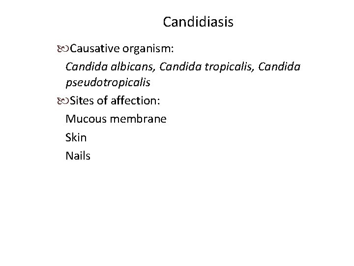 Candidiasis Causative organism: Candida albicans, Candida tropicalis, Candida pseudotropicalis Sites of affection: Mucous membrane