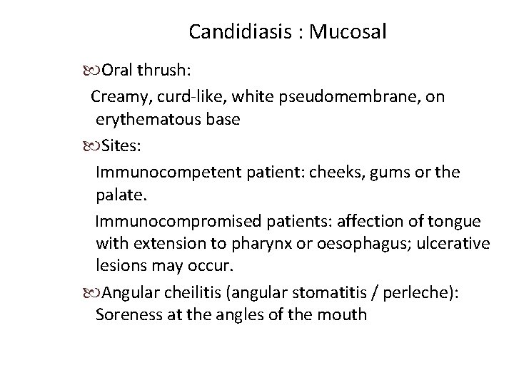 Candidiasis : Mucosal Oral thrush: Creamy, curd-like, white pseudomembrane, on erythematous base Sites: Immunocompetent