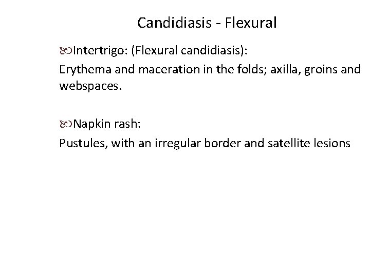 Candidiasis - Flexural Intertrigo: (Flexural candidiasis): Erythema and maceration in the folds; axilla, groins