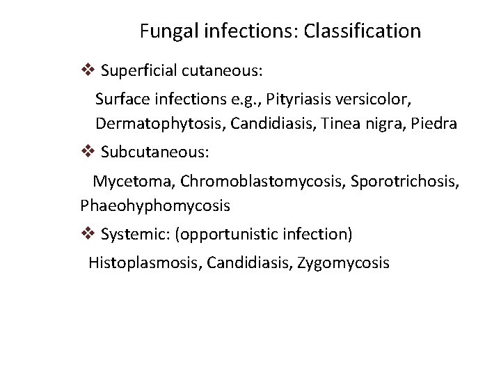 Fungal infections: Classification v Superficial cutaneous: Surface infections e. g. , Pityriasis versicolor, Dermatophytosis,