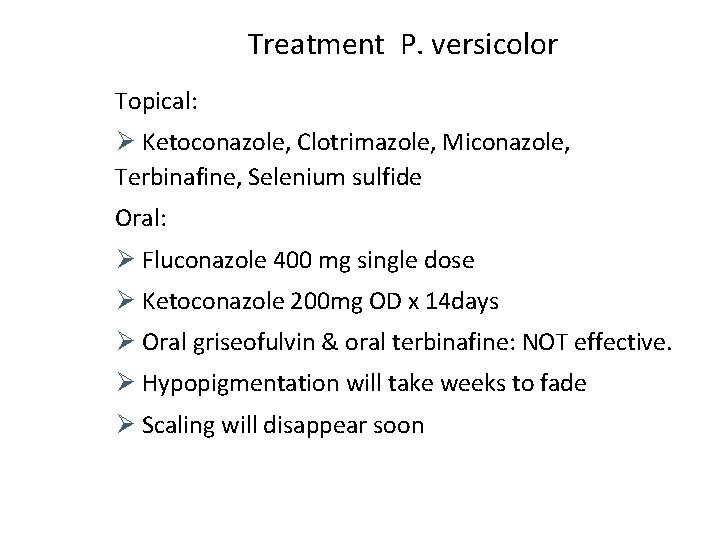 Treatment P. versicolor Topical: Ø Ketoconazole, Clotrimazole, Miconazole, Terbinafine, Selenium sulfide Oral: Ø Fluconazole