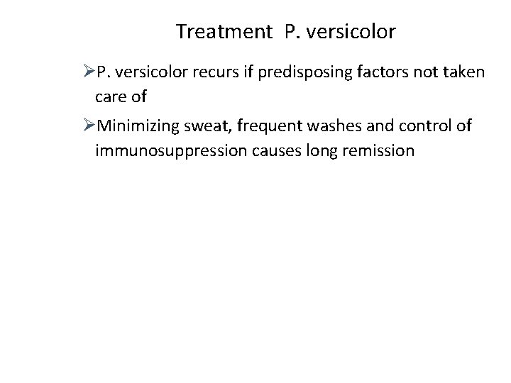 Treatment P. versicolor ØP. versicolor recurs if predisposing factors not taken care of ØMinimizing