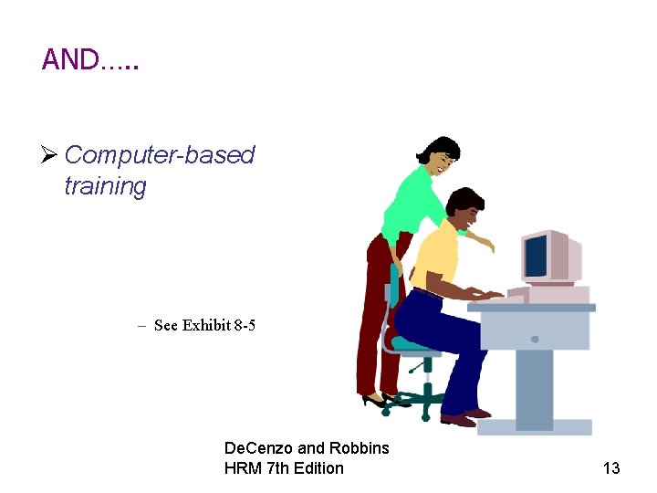 AND…. . Ø Computer-based training – See Exhibit 8 -5 De. Cenzo and Robbins