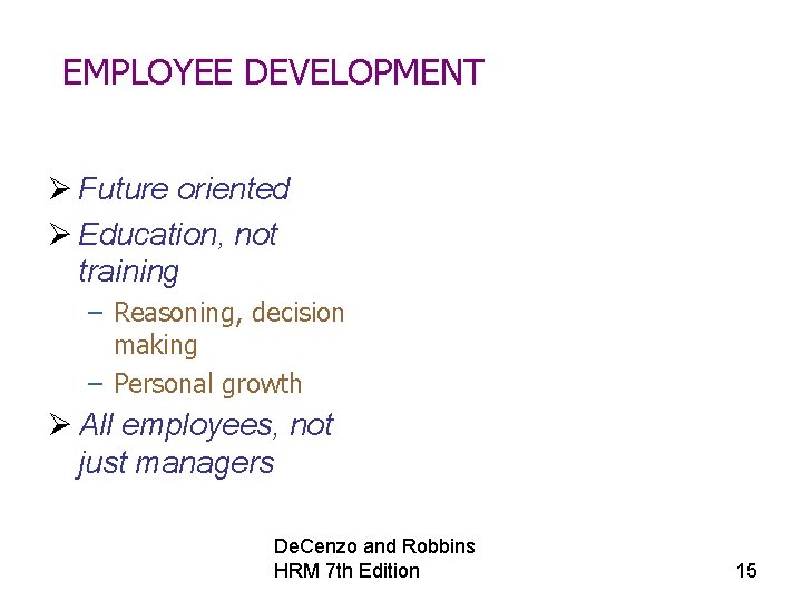 EMPLOYEE DEVELOPMENT Ø Future oriented Ø Education, not training – Reasoning, decision making –