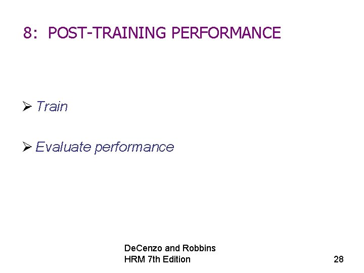 8: POST-TRAINING PERFORMANCE Ø Train Ø Evaluate performance De. Cenzo and Robbins HRM 7