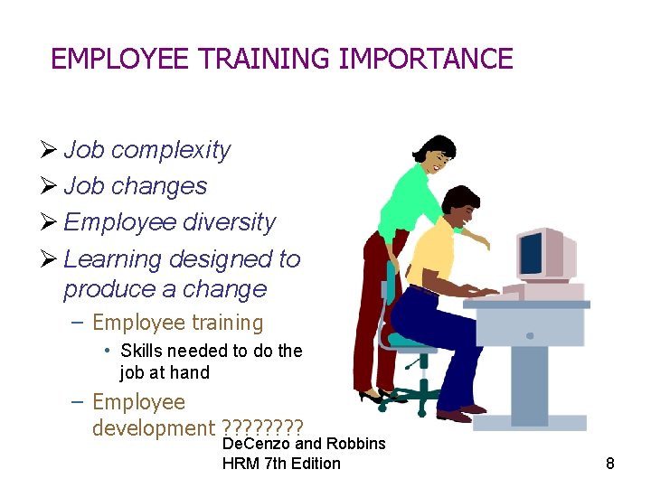 EMPLOYEE TRAINING IMPORTANCE Ø Job complexity Ø Job changes Ø Employee diversity Ø Learning