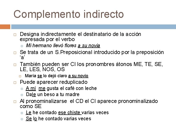Complemento indirecto Designa indirectamente el destinatario de la acción expresada por el verbo Se
