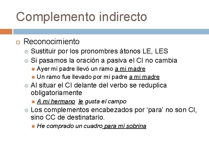 Complemento indirecto Reconocimiento Sustituir por los pronombres átonos LE, LES Si pasamos la oración
