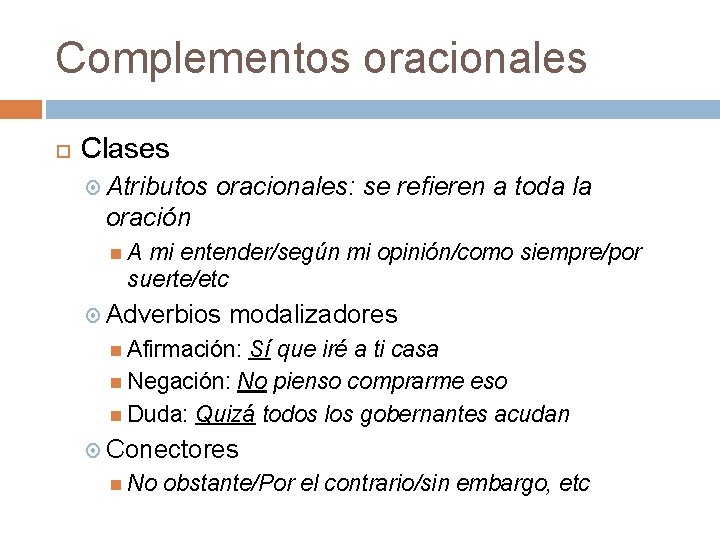 Complementos oracionales Clases Atributos oracionales: se refieren a toda la oración A mi entender/según