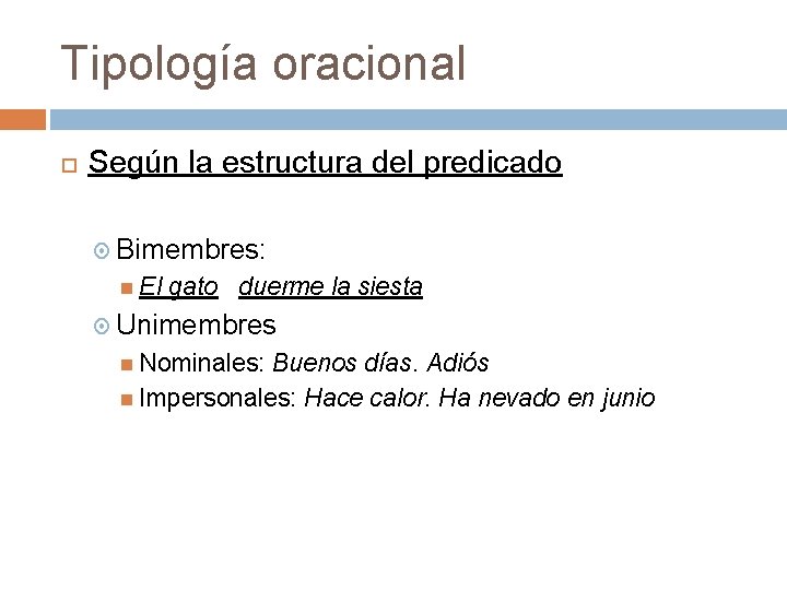 Tipología oracional Según la estructura del predicado Bimembres: El gato duerme la siesta Unimembres