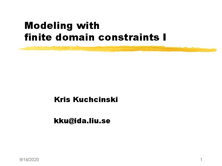 Modeling with finite domain constraints I Kris Kuchcinski kku@ida. liu. se 9/16/2020 1 