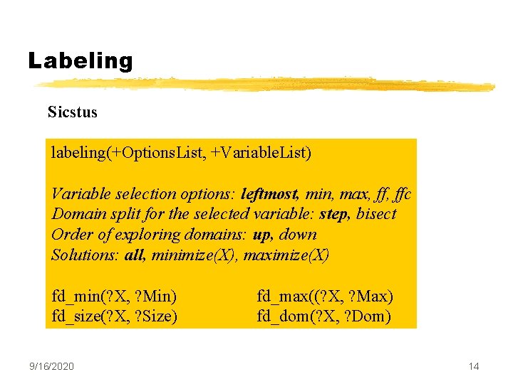 Labeling Sicstus labeling(+Options. List, +Variable. List) Variable selection options: leftmost, min, max, ffc Domain