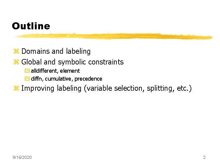 Outline z Domains and labeling z Global and symbolic constraints y alldifferent, element y