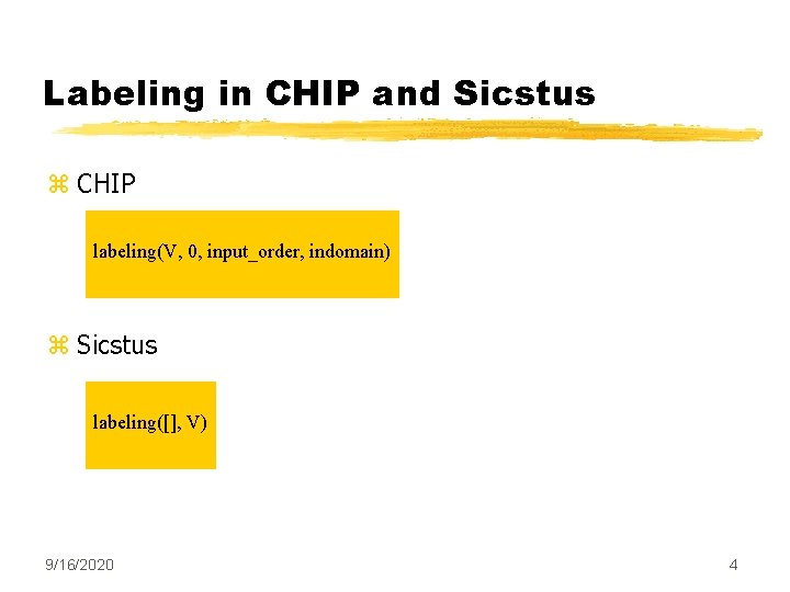 Labeling in CHIP and Sicstus z CHIP labeling(V, 0, input_order, indomain) z Sicstus labeling([],