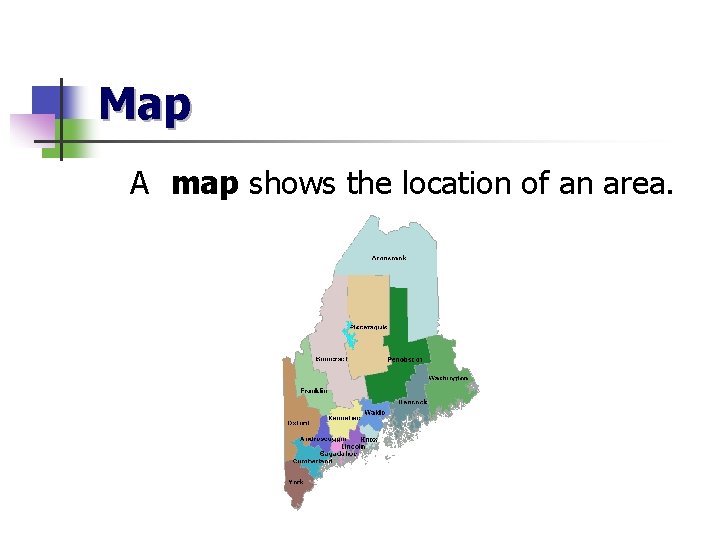 Map A map shows the location of an area. 