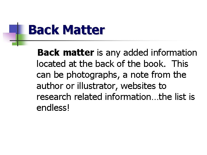 Back Matter Back matter is any added information located at the back of the