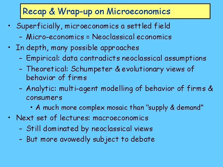 Recap & Wrap-up on Microeconomics • Superficially, microeconomics a settled field – Micro-economics =