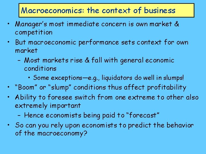 Macroeconomics: the context of business • Manager’s most immediate concern is own market &