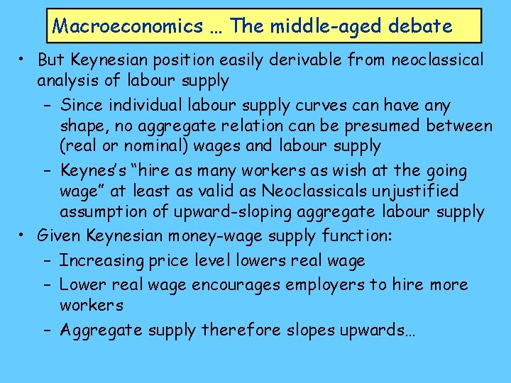 Macroeconomics … The middle-aged debate • But Keynesian position easily derivable from neoclassical analysis