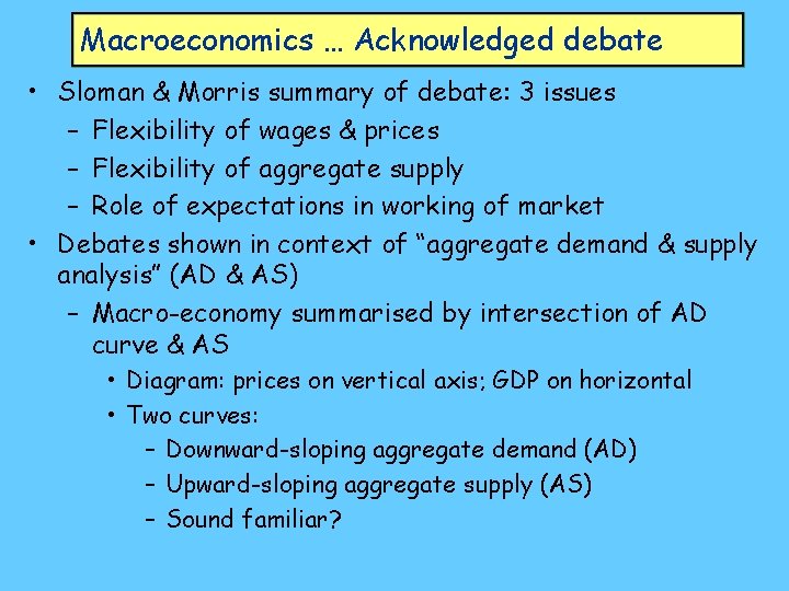 Macroeconomics … Acknowledged debate • Sloman & Morris summary of debate: 3 issues –