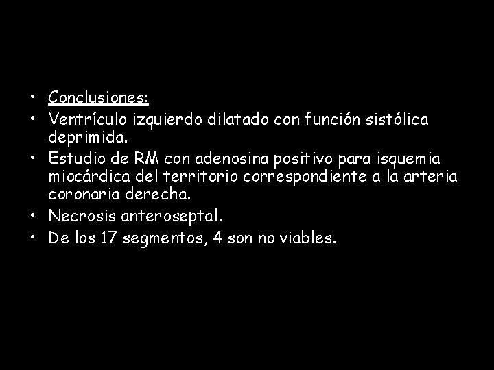  • Conclusiones: • Ventrículo izquierdo dilatado con función sistólica deprimida. • Estudio de