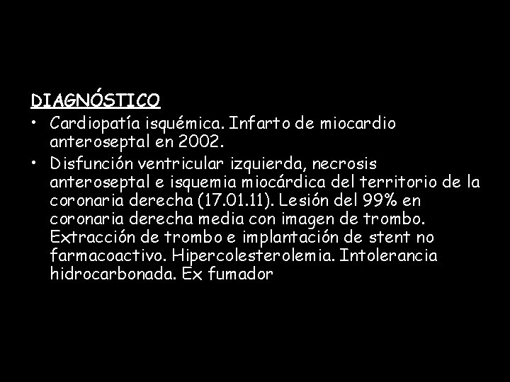 DIAGNÓSTICO • Cardiopatía isquémica. Infarto de miocardio anteroseptal en 2002. • Disfunción ventricular izquierda,